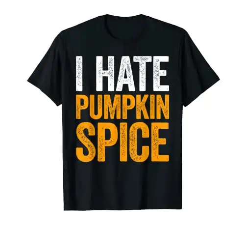 I Hate Pumpkin Spice T-Shirt T-Shirt