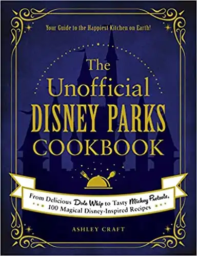 The Unofficial Disney Parks Cookbook: 100 Magical Disney-Inspired Recipes (Unofficial Cookbook)